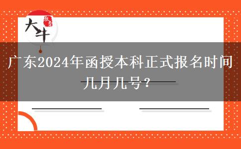 廣東2024年函授本科正式報(bào)名時(shí)間幾月幾號(hào)？