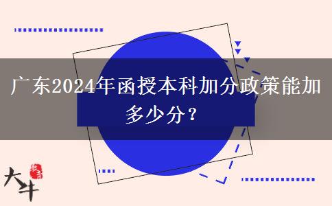 廣東2024年函授本科加分政策能加多少分？