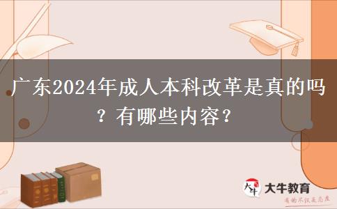 廣東2024年成人本科改革是真的嗎？有哪些內(nèi)容？