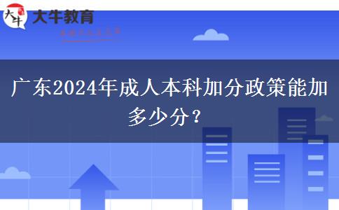廣東2024年成人本科加分政策能加多少分？