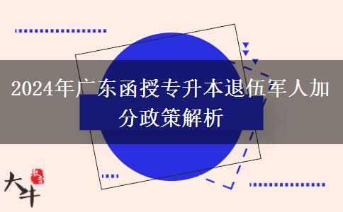 2024年廣東函授專升本退伍軍人加分政策解析 2024年廣東函授專升本退伍軍人加分政策解析