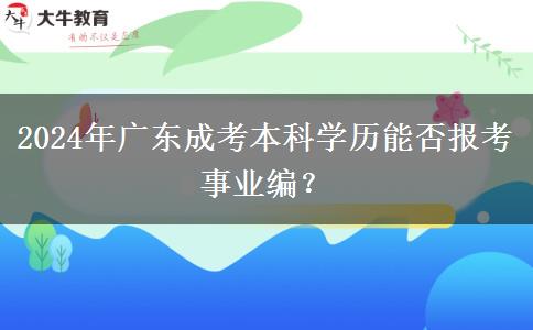 2024年廣東成考本科學(xué)歷能否報考事業(yè)編？
