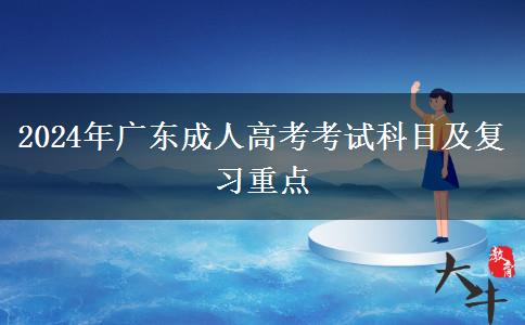 2024年廣東成人高考考試科目及復(fù)習(xí)重點(diǎn) 2024年廣東成人高考考試科目及復(fù)習(xí)重點(diǎn)