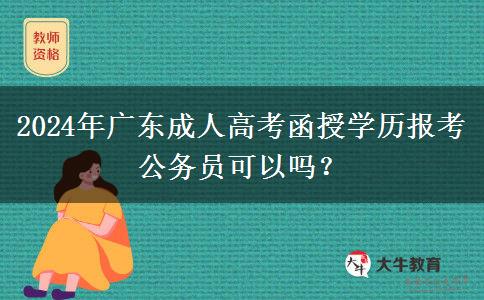 2024年廣東成人高考函授學(xué)歷報(bào)考公務(wù)員可以嗎？