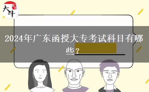 2024年廣東函授大?？荚嚳颇坑心男?？