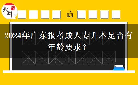 2024年廣東報考成人專升本是否有年齡要求？