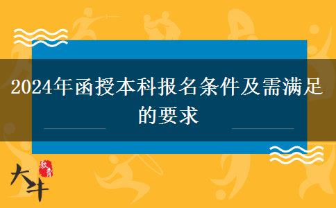 2024年函授本科報(bào)名條件及需滿(mǎn)足的要求 2024年函授本科報(bào)名條件及需滿(mǎn)足的要求