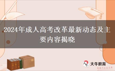 2024年成人高考改革最新動態(tài)及主要內(nèi)容揭曉 2024年成人高考改革最新動態(tài)及主要內(nèi)容揭曉