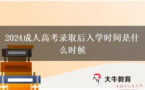 2024成人高考錄取后入學(xué)時間是什么時候