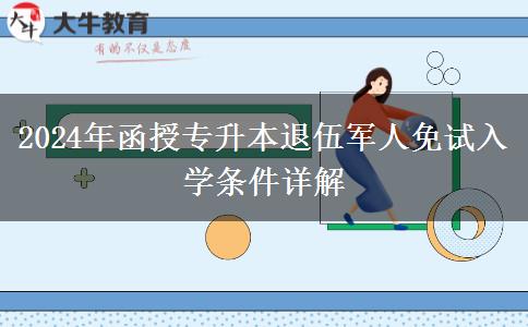 2024年函授專升本退伍軍人免試入學(xué)條件詳解 2024年函授專升本退伍軍人免試入學(xué)條件詳解
