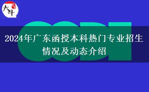 2024年廣東函授本科熱門專業(yè)招生情況及動態(tài)介紹 2024年廣東函授本科熱門專業(yè)招生情況及動態(tài)介紹