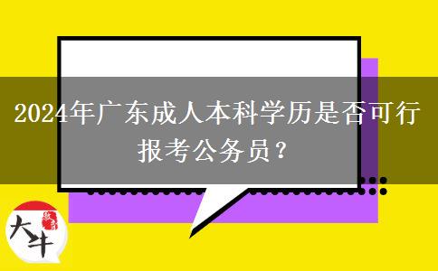 2024年廣東成人本科學歷是否可行報考公務員？