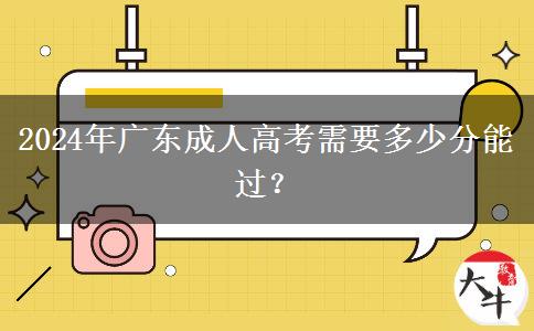 2024年廣東成人高考需要多少分能過？
