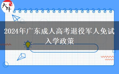 2024年廣東成人高考退役軍人免試入學(xué)政策 2024年廣東成人高考退役軍人免試入學(xué)政策