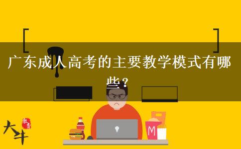 廣東成人高考的主要教學(xué)模式有哪些？