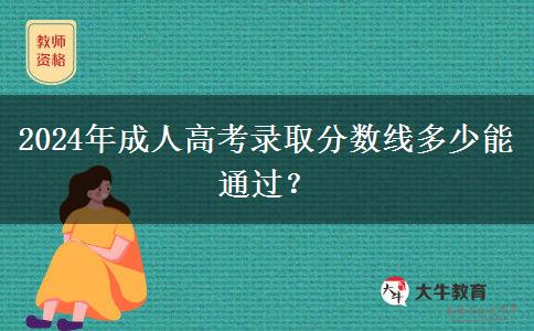 2024年成人高考錄取分?jǐn)?shù)線多少能通過？