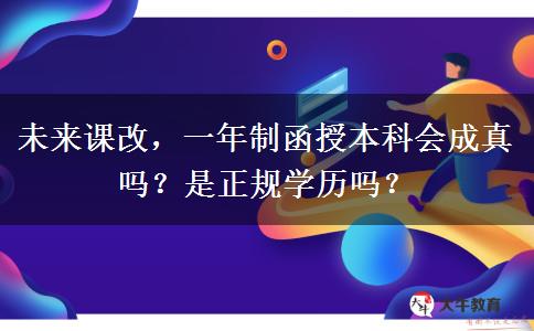 未來(lái)課改，一年制函授本科會(huì)成真嗎？是正規(guī)學(xué)歷嗎？