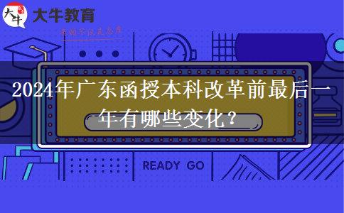 2024年廣東函授本科改革前最后一年有哪些變化？