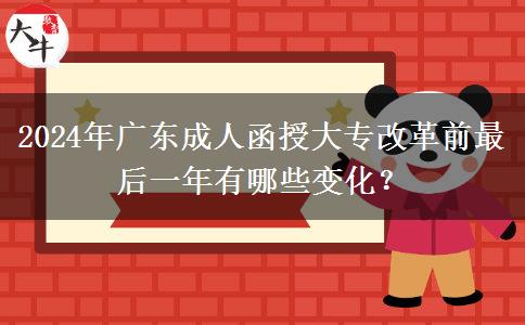 2024年廣東成人函授大專改革前最后一年有哪些變化？