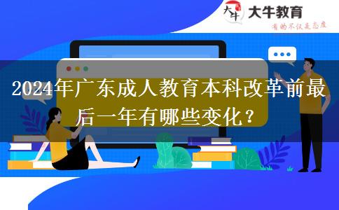 2024年廣東成人教育本科改革前最后一年有哪些變化？