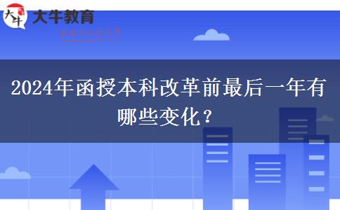 2024年函授本科改革前最后一年有哪些變化？