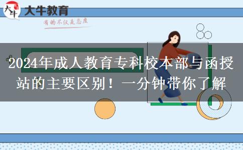 2024年成人教育?？菩１静颗c函授站的主要區(qū)別！一分鐘帶你了解