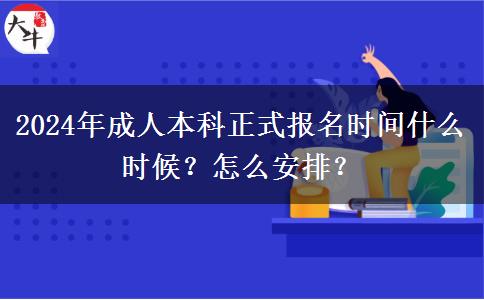 2024年成人本科正式報(bào)名時(shí)間什么時(shí)候？怎么安排？