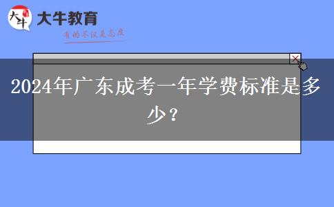 2024年廣東成考一年學費標準是多少？
