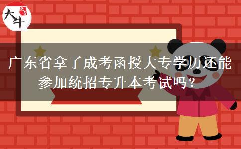 廣東省拿了成考函授大專學(xué)歷還能參加統(tǒng)招專升本考試嗎？