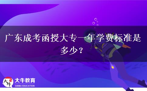 廣東成考函授大專一年學費標準是多少？