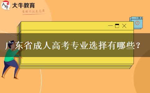 廣東省成人高考專業(yè)選擇有哪些？