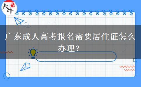 廣東成人高考報(bào)名需要居住證怎么辦理？