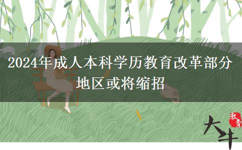 2024年成人本科學歷教育改革部分地區(qū)或?qū)⒖s招 2024年成人本科學歷教育改革部分地區(qū)或?qū)⒖s招