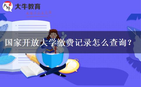 國家開放大學繳費記錄怎么查詢？