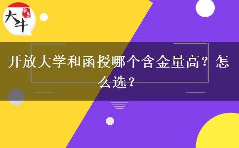 開(kāi)放大學(xué)和函授哪個(gè)含金量高？怎么選？