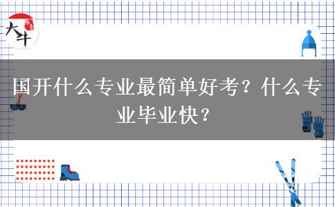 國開什么專業(yè)最簡單好考？什么專業(yè)畢業(yè)快？