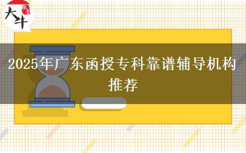 2025年廣東函授?？瓶孔V輔導(dǎo)機構(gòu)推薦
