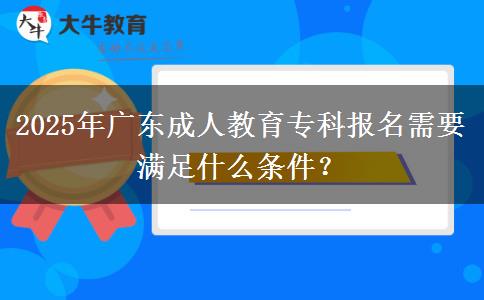 2025年廣東成人教育?？茍竺枰獫M足什么條件？