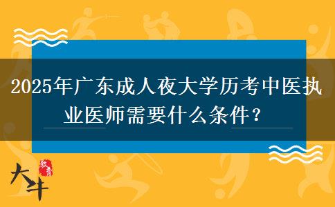 2025年廣東成人夜大學歷考中醫(yī)執(zhí)業(yè)醫(yī)師需要什么條件？