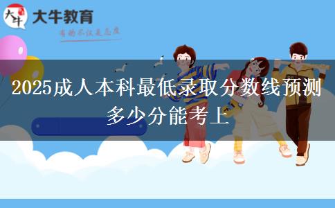2025成人本科最低錄取分數(shù)線預(yù)測 多少分能考上