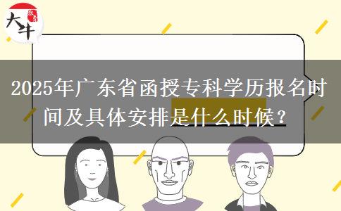 2025年廣東省函授?？茖W(xué)歷報(bào)名時(shí)間及具體安排是什么時(shí)候？