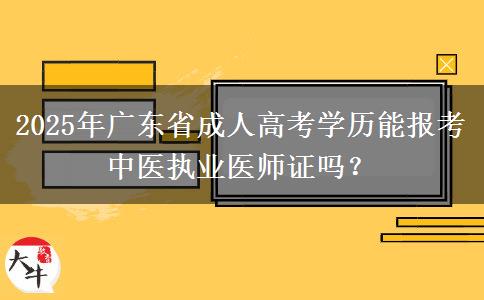 2025年廣東省成人高考學(xué)歷能報(bào)考中醫(yī)執(zhí)業(yè)醫(yī)師證嗎？