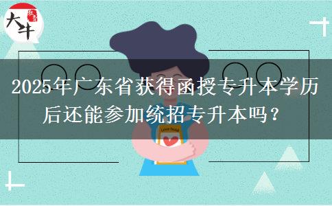 2025年廣東省獲得函授專升本學歷后還能參加統(tǒng)招專升本嗎？