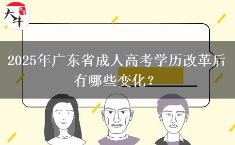 2025年廣東省成人高考學(xué)歷改革后有哪些變化？