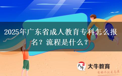 2025年廣東省成人教育專科怎么報(bào)名？流程是什么？