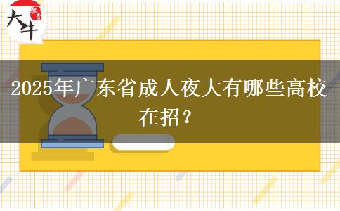 2025年廣東省成人夜大有哪些高校在招？