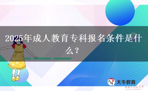 2025年成人教育?？茍?bào)名條件是什么？