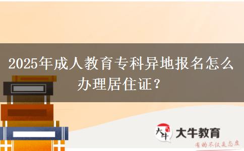 2025年成人教育?？飘惖貓?bào)名怎么辦理居住證？
