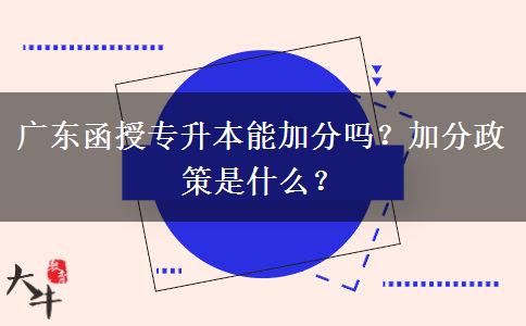 廣東函授專升本能加分嗎？加分政策是什么？