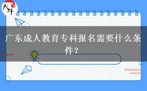廣東成人教育?？茍?bào)名需要什么條件？
